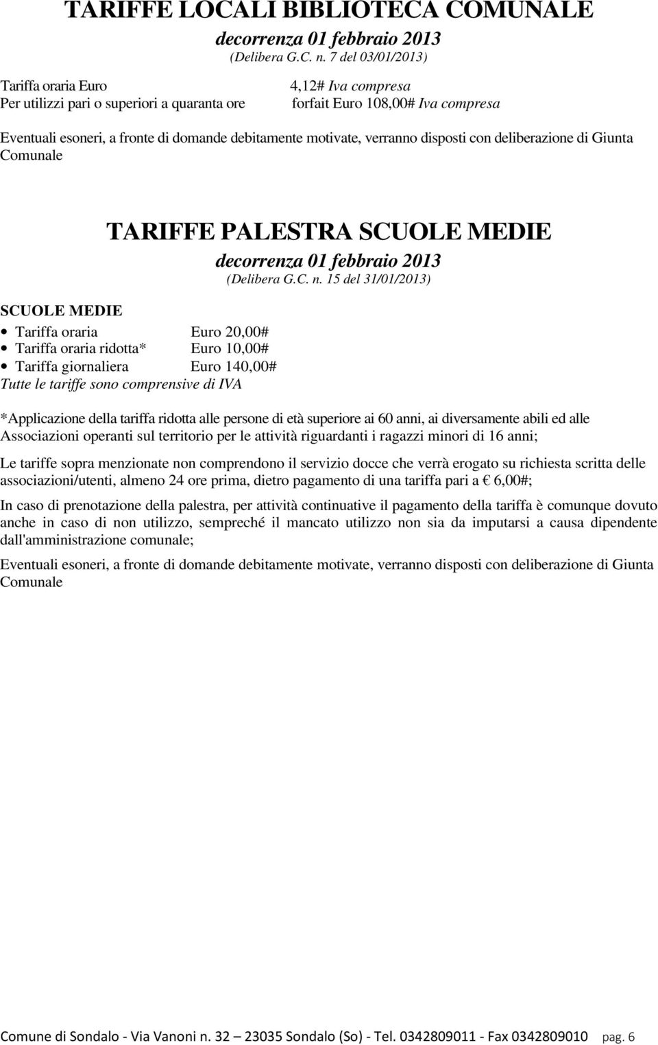 verranno disposti con deliberazione di Giunta Comunale TARIFFE PALESTRA SCUOLE MEDIE decorrenza 01 febbraio 2013 (Delibera G.C. n.