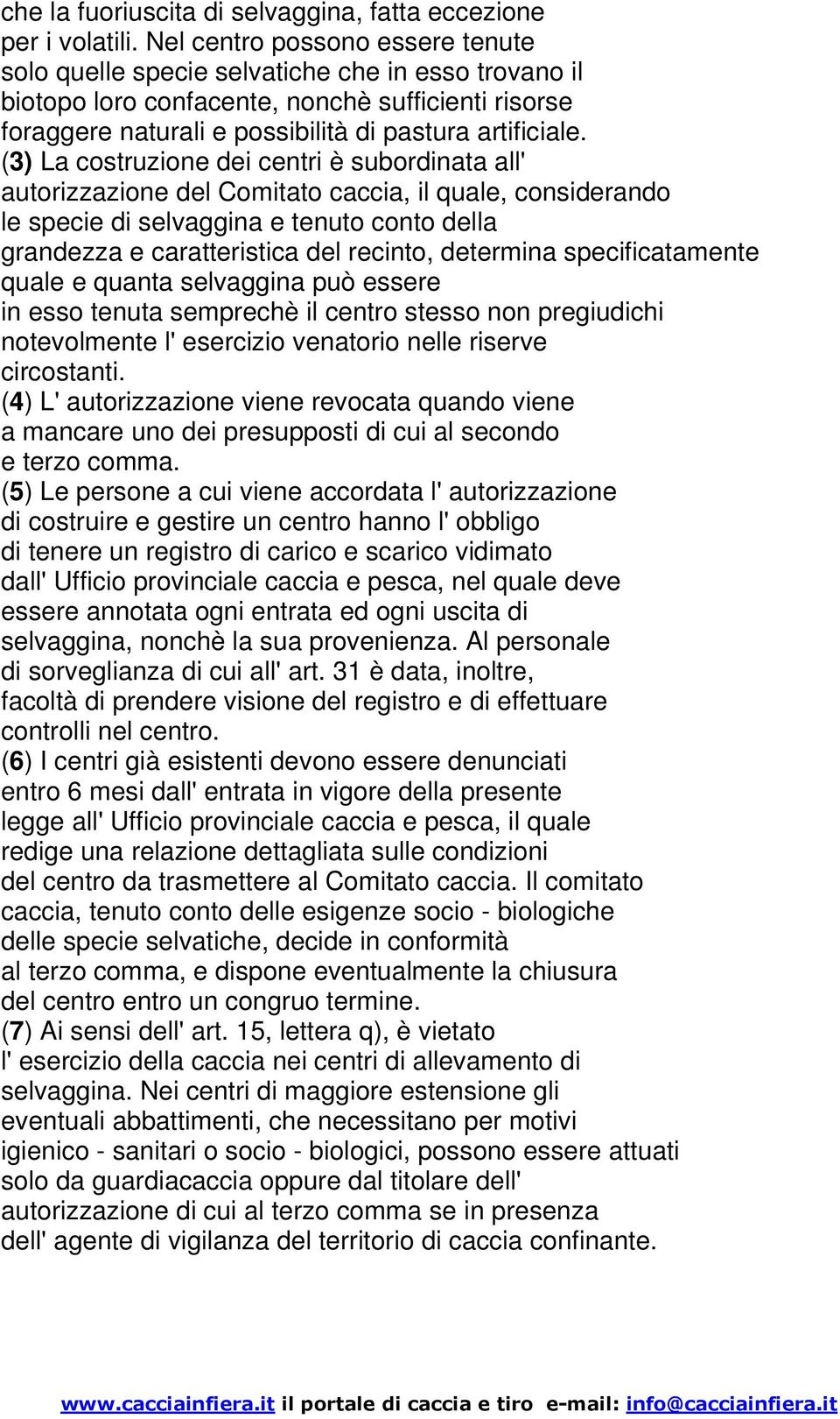 (3) La costruzione dei centri è subordinata all' autorizzazione del Comitato caccia, il quale, considerando le specie di selvaggina e tenuto conto della grandezza e caratteristica del recinto,