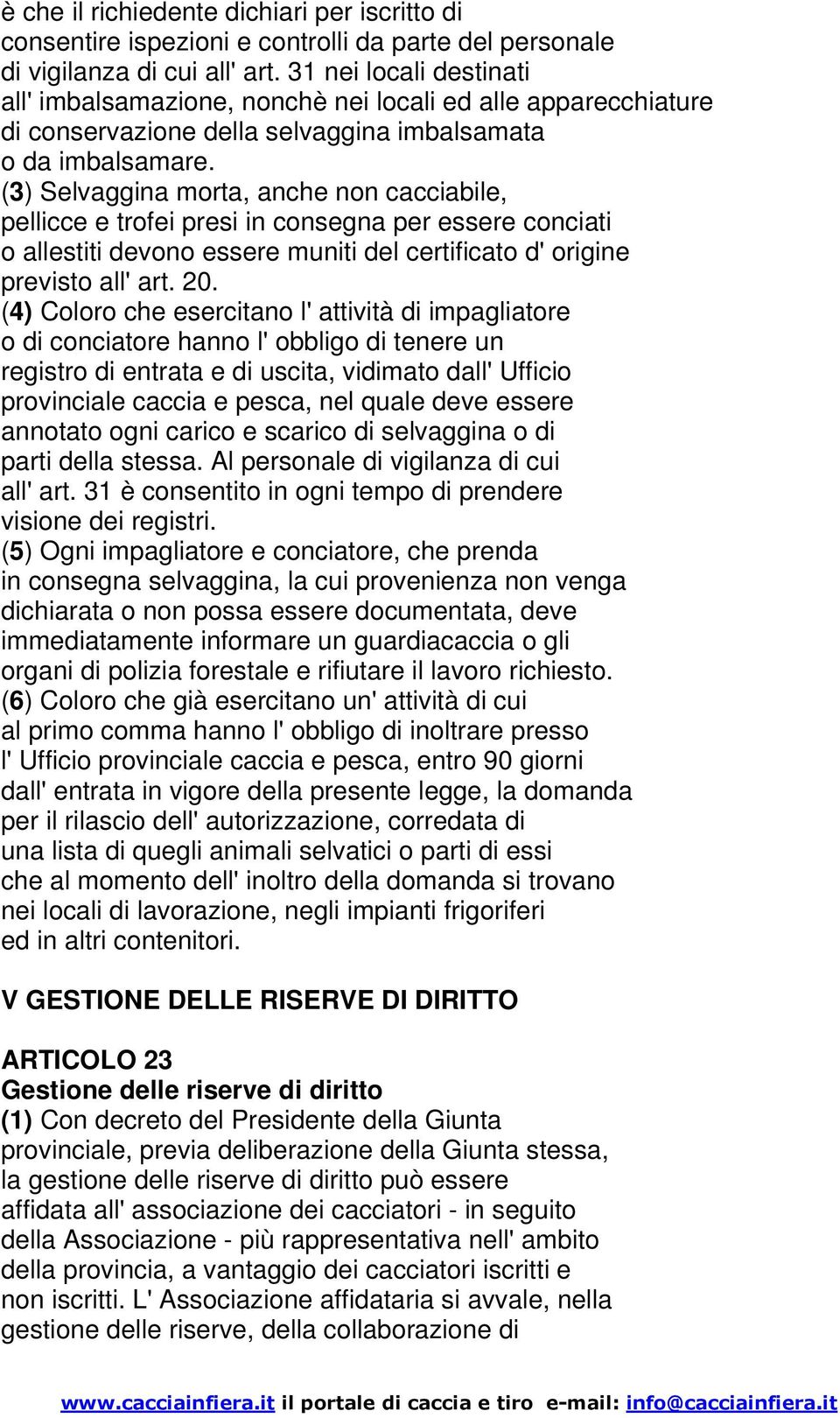 (3) Selvaggina morta, anche non cacciabile, pellicce e trofei presi in consegna per essere conciati o allestiti devono essere muniti del certificato d' origine previsto all' art. 20.