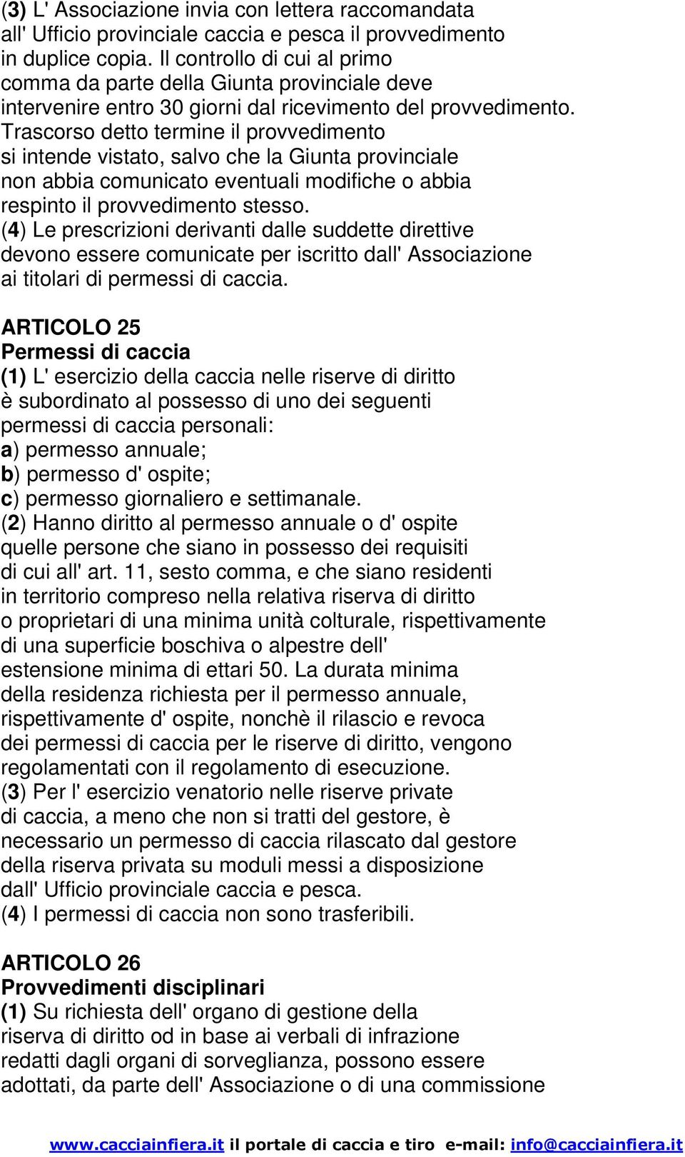 Trascorso detto termine il provvedimento si intende vistato, salvo che la Giunta provinciale non abbia comunicato eventuali modifiche o abbia respinto il provvedimento stesso.