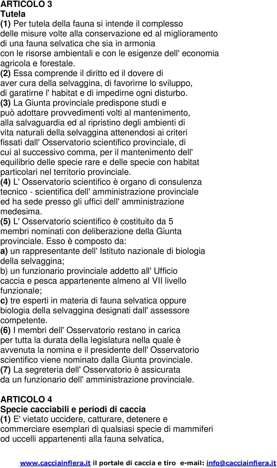 (2) Essa comprende il diritto ed il dovere di aver cura della selvaggina, di favorirne lo sviluppo, di garatirne l' habitat e di impedirne ogni disturbo.