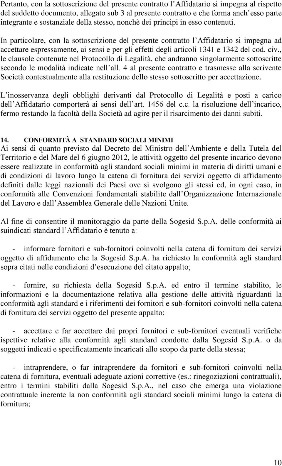 In particolare, con la sottoscrizione del presente contratto l Affidatario si impegna ad accettare espressamente, ai sensi e per gli effetti degli articoli 1341 e 1342 del cod. civ.