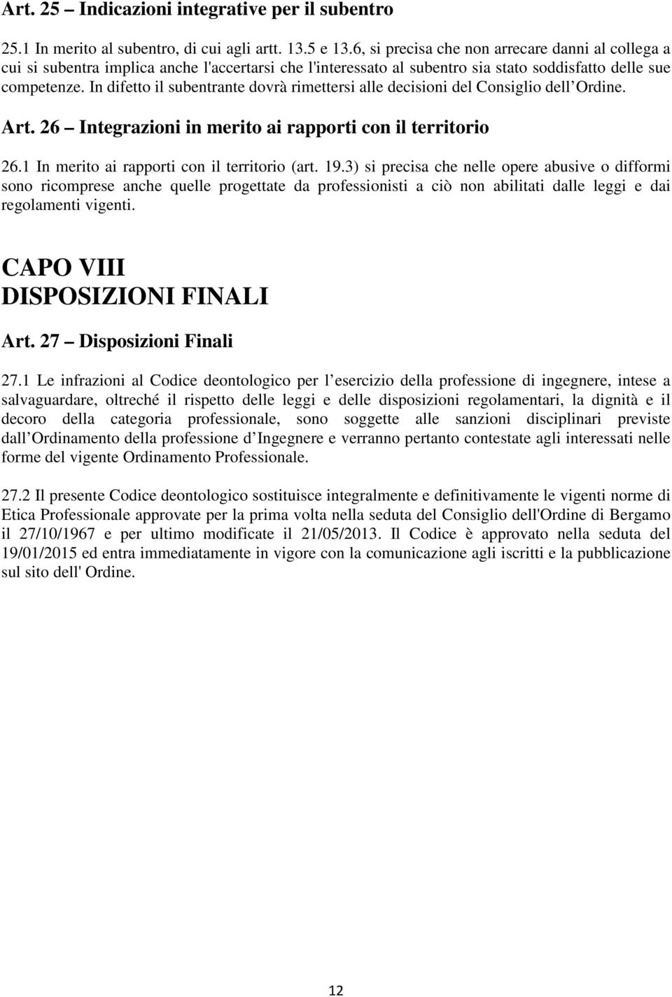 In difetto il subentrante dovrà rimettersi alle decisioni del Consiglio dell Ordine. Art. 26 Integrazioni in merito ai rapporti con il territorio 26.1 In merito ai rapporti con il territorio (art. 19.