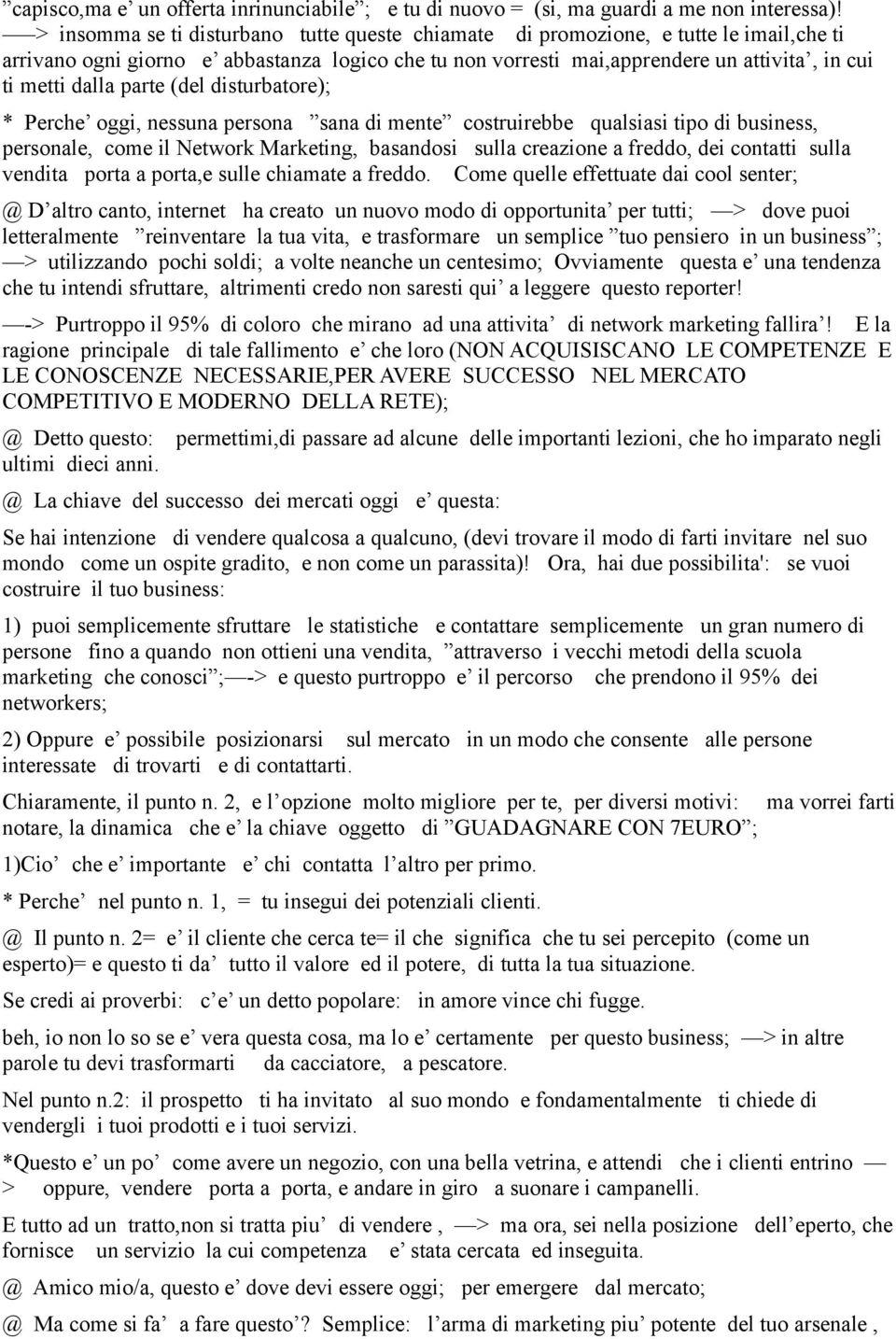 parte (del disturbatore); * Perche oggi, nessuna persona sana di mente costruirebbe qualsiasi tipo di business, personale, come il Network Marketing, basandosi sulla creazione a freddo, dei contatti