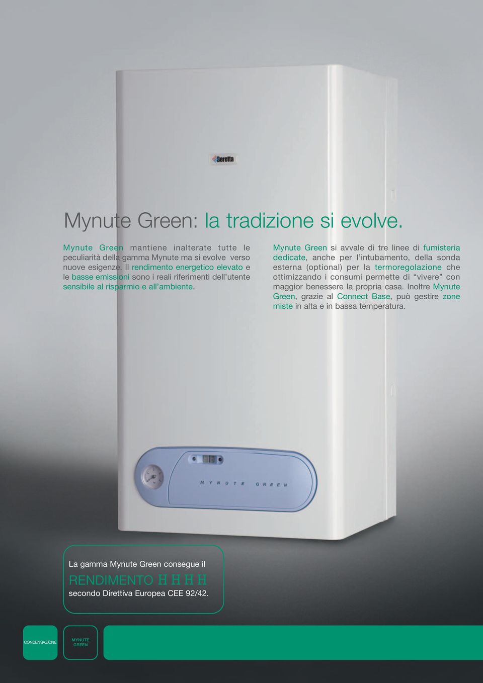 Mynute Green si avvale di tre linee di fumisteria dedicate, anche per l intubamento, della sonda esterna (optional) per la termoregolazione che ottimizzando i consumi permette di