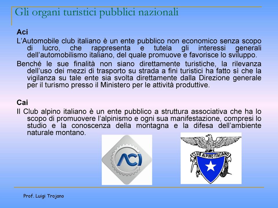 Benché le sue finalità non siano direttamente turistiche, la rilevanza dell uso dei mezzi di trasporto su strada a fini turistici ha fatto sì che la vigilanza su tale ente sia svolta