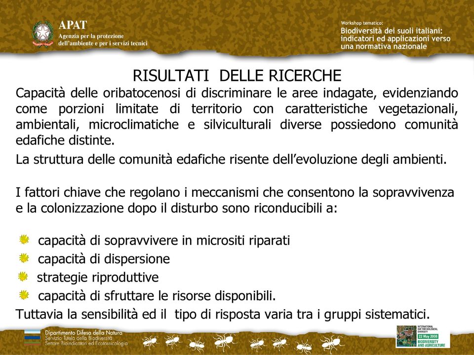 I fattori chiave che regolano i meccanismi che consentono la sopravvivenza e la colonizzazione dopo il disturbo sono riconducibili a: capacità di sopravvivere in micrositi