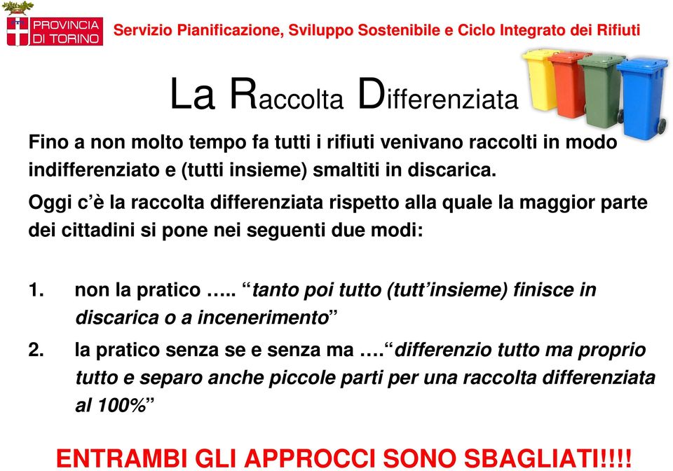 Oggi c è la raccolta differenziata rispetto alla quale la maggior parte dei cittadini si pone nei seguenti due modi: 1.