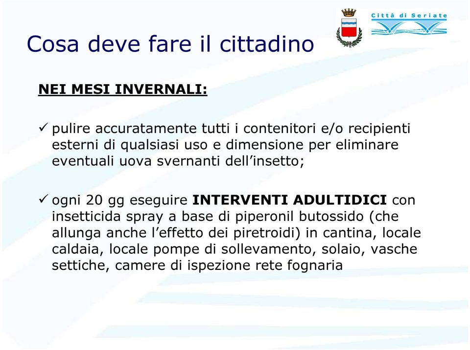 INTERVENTI ADULTIDICI con insetticida spray a base di piperonil butossido (che allunga anche l effetto dei