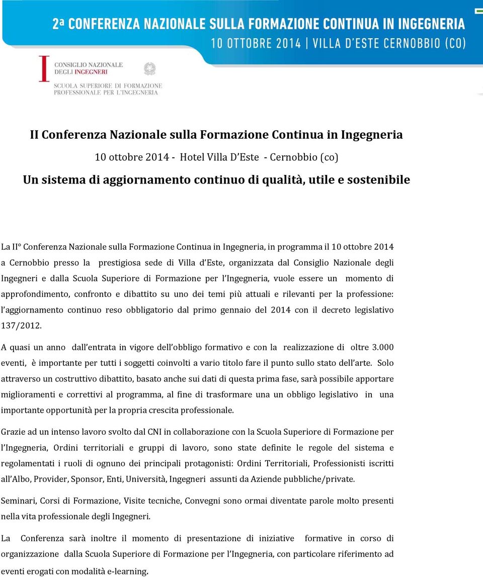 Scuola Superiore di Formazione per l Ingegneria, vuole essere un momento di approfondimento, confronto e dibattito su uno dei temi più attuali e rilevanti per la professione: l aggiornamento continuo