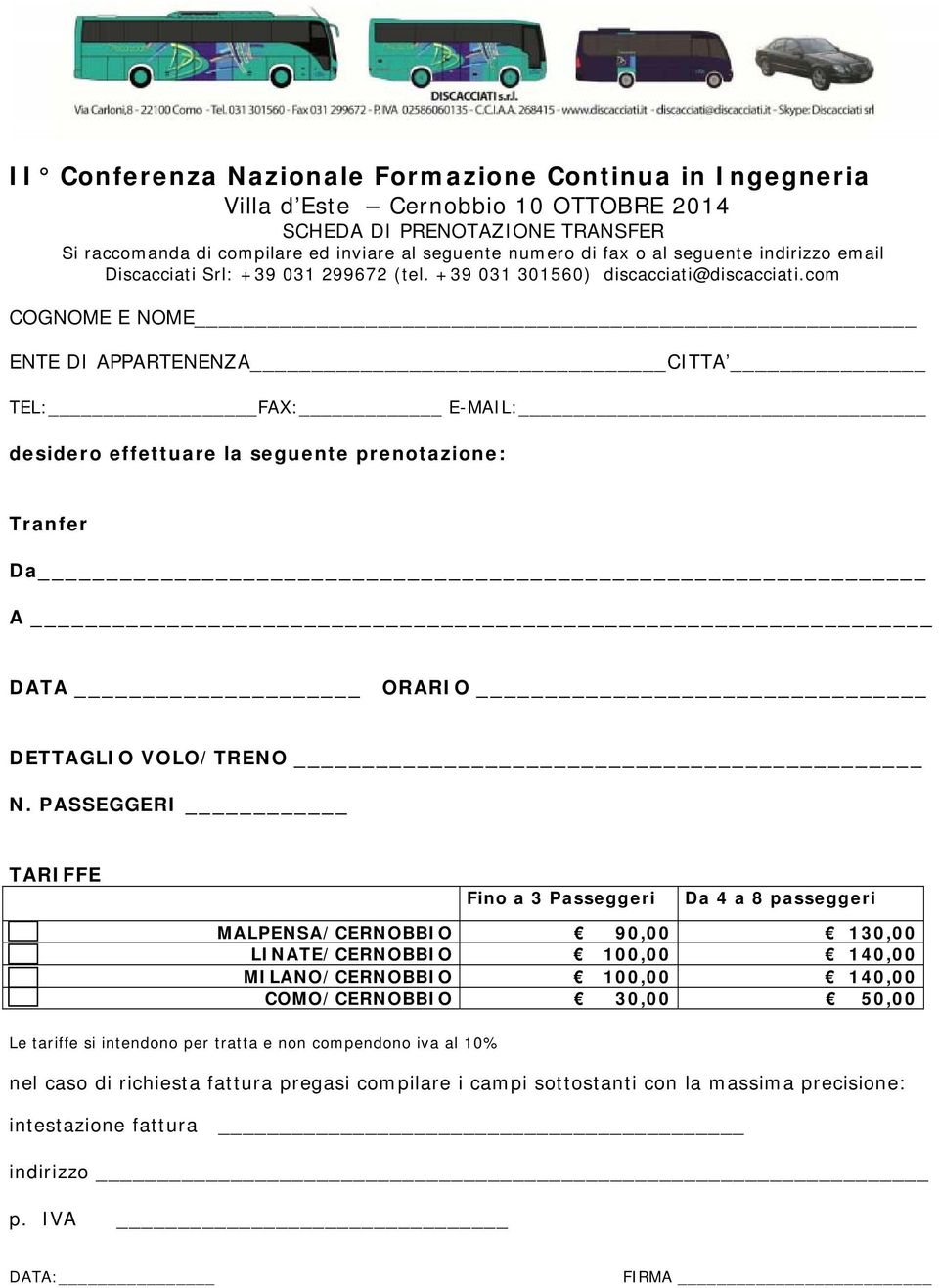 com COGNOME E NOME ENTE DI APPARTENENZA CITTA TEL: FAX: E-MAIL: desidero effettuare la seguente prenotazione: Tranfer Da A DATA ORARIO DETTAGLIO VOLO/TRENO N.