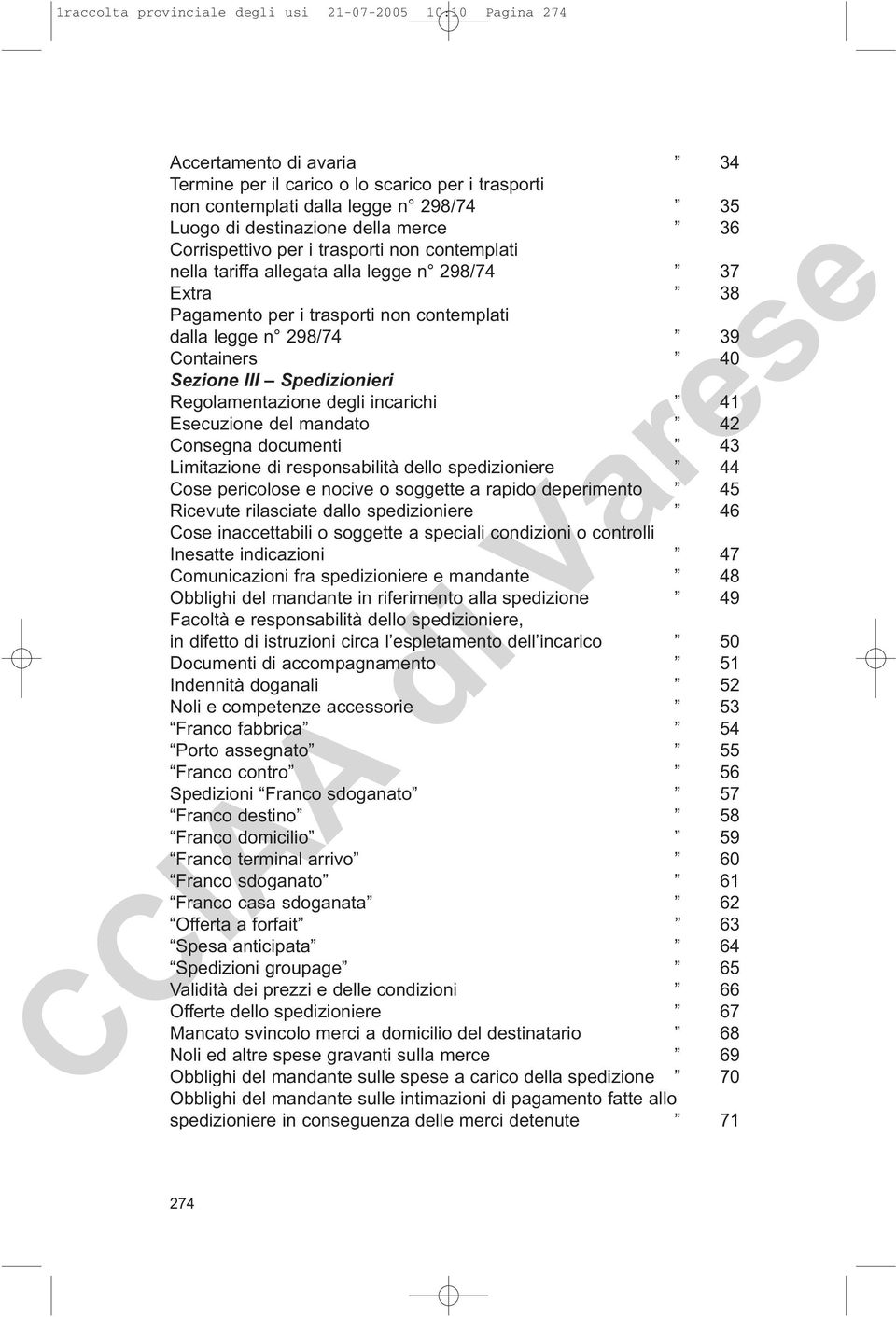 Sezione III Spedizionieri Regolamentazione degli incarichi 41 Esecuzione del mandato 42 Consegna documenti 43 Limitazione di responsabilità dello spedizioniere 44 Cose pericolose e nocive o soggette