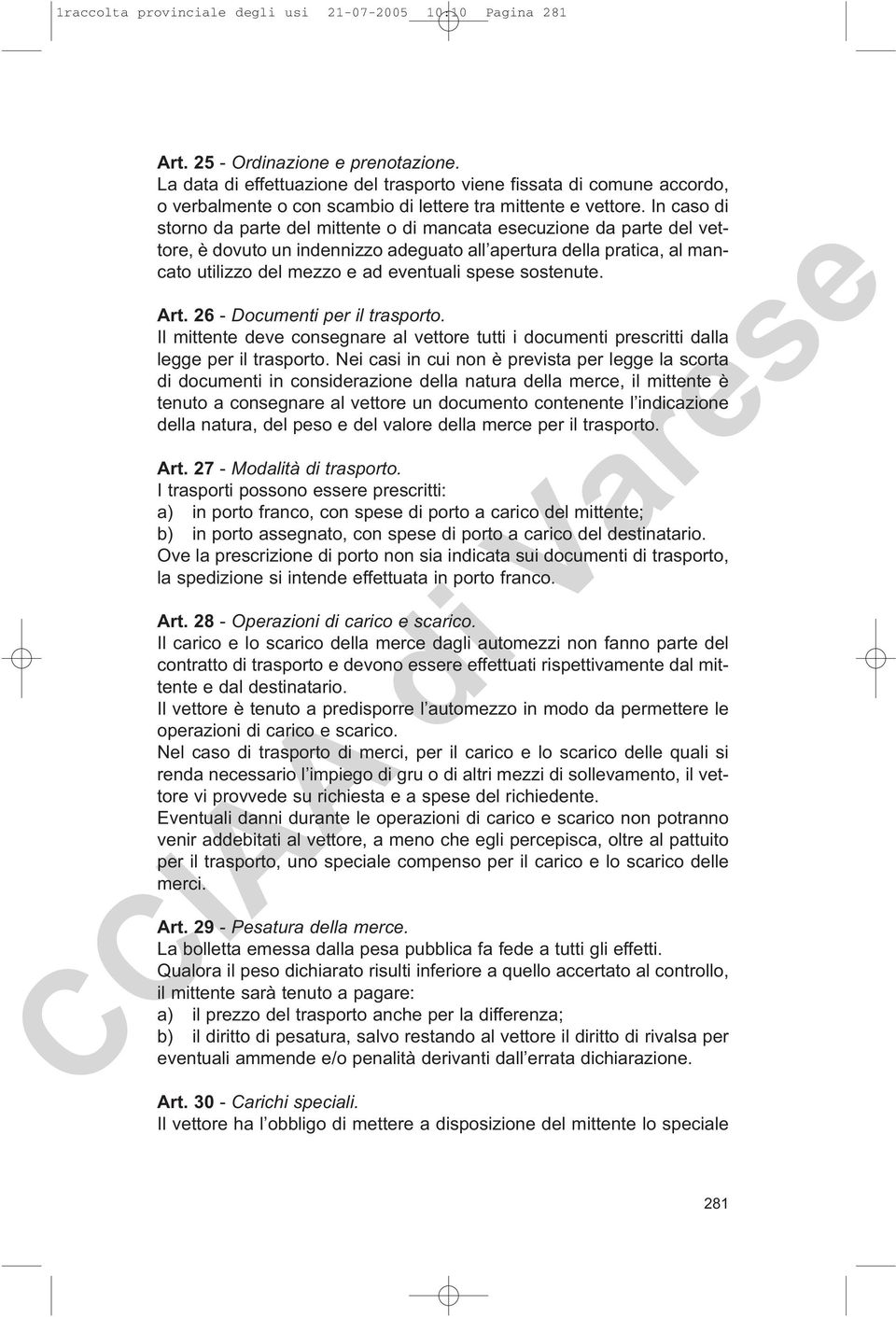 In caso di storno da parte del mittente o di mancata esecuzione da parte del vettore, è dovuto un indennizzo adeguato all apertura della pratica, al mancato utilizzo del mezzo e ad eventuali spese