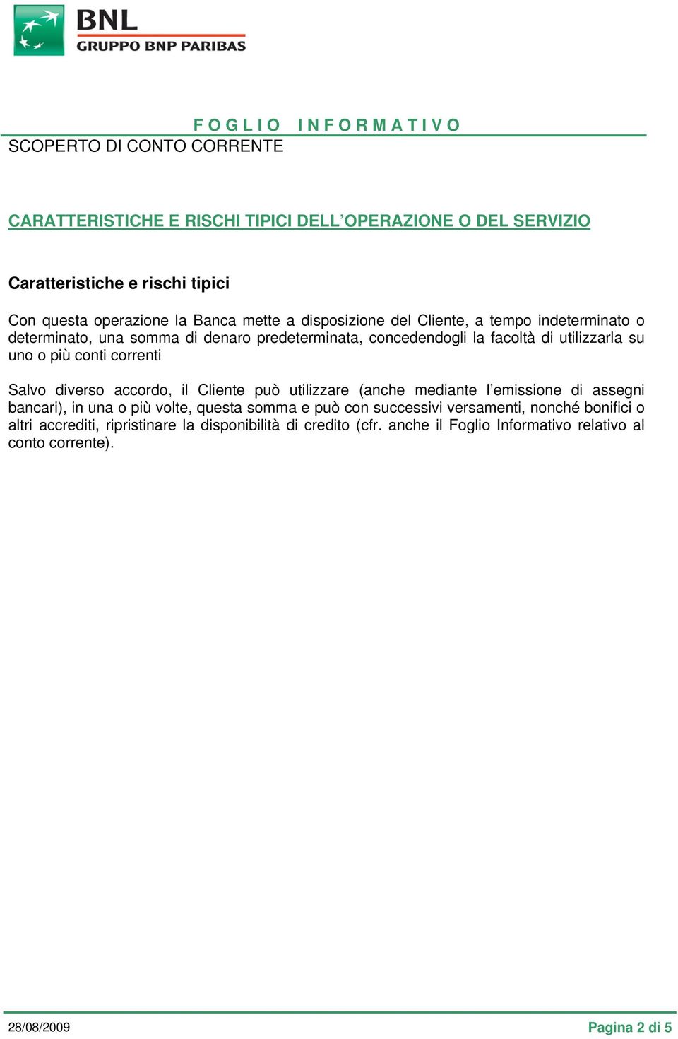 diverso accordo, il Cliente può utilizzare (anche mediante l emissione di assegni bancari), in una o più volte, questa somma e può con successivi