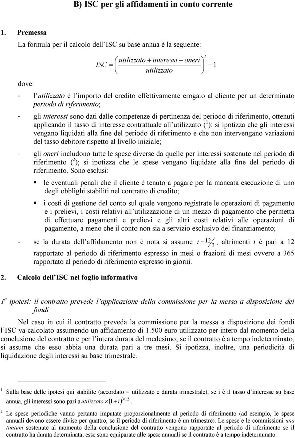 per un determinato periodo di riferimento; - gli interessi sono dati dalle competenze di pertinenza del periodo di riferimento, ottenuti applicando il tasso di interesse contrattuale all utilizzato (