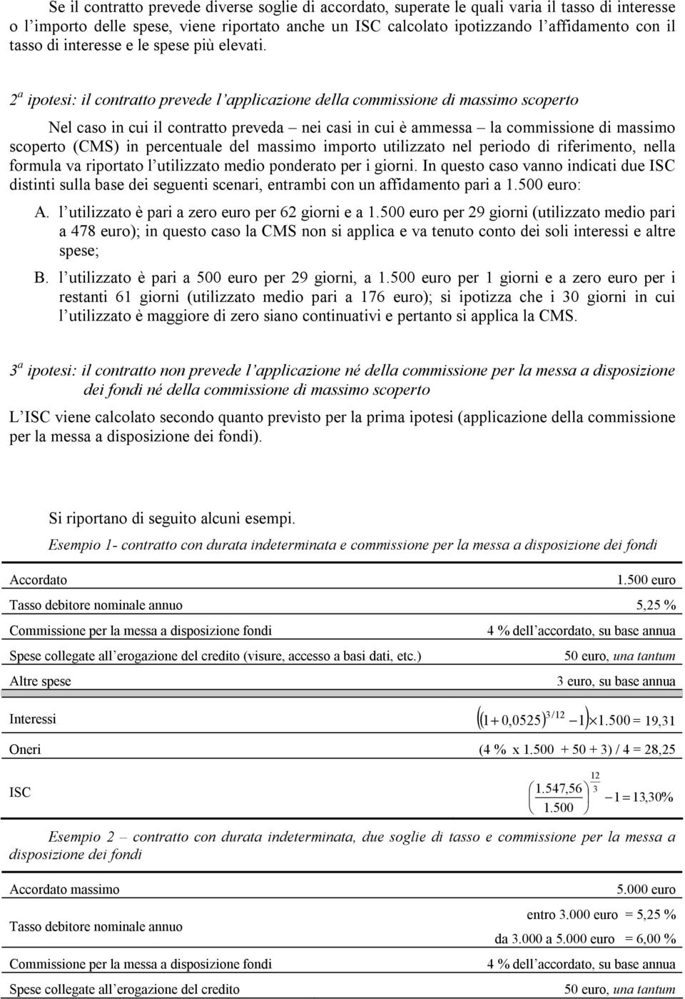 2 a ipotesi: il contratto prevede l applicazione della commissione di massimo scoperto Nel caso in cui il contratto preveda nei casi in cui è ammessa la commissione di massimo scoperto (CMS) in