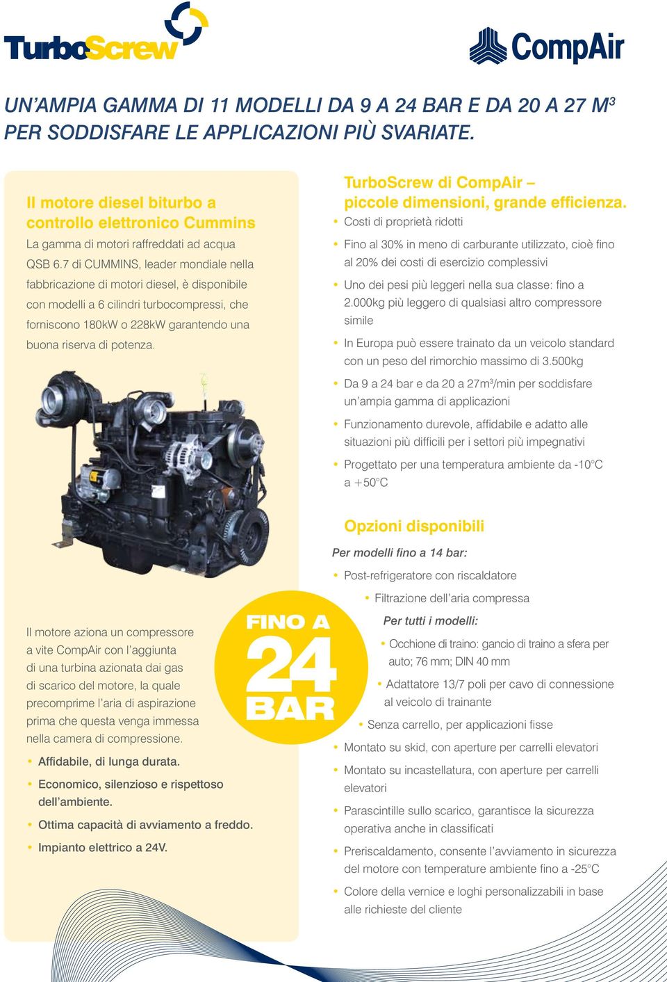 7 di CUMMINS, leader mondiale nella fabbricazione di motori diesel, è disponibile con modelli a 6 cilindri turbocompressi, che forniscono 180kW o 228kW garantendo una buona riserva di potenza.