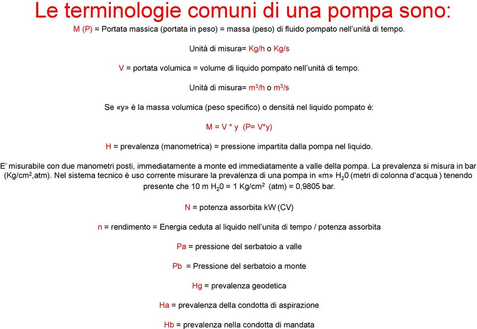 Unità di misura= m 3 /h o m 3 /s Se «y» è la massa volumica (peso specifico) o densità nel liquido pompato è: M = V * y (P= V*y) H = prevalenza (manometrica) = pressione impartita dalla pompa nel