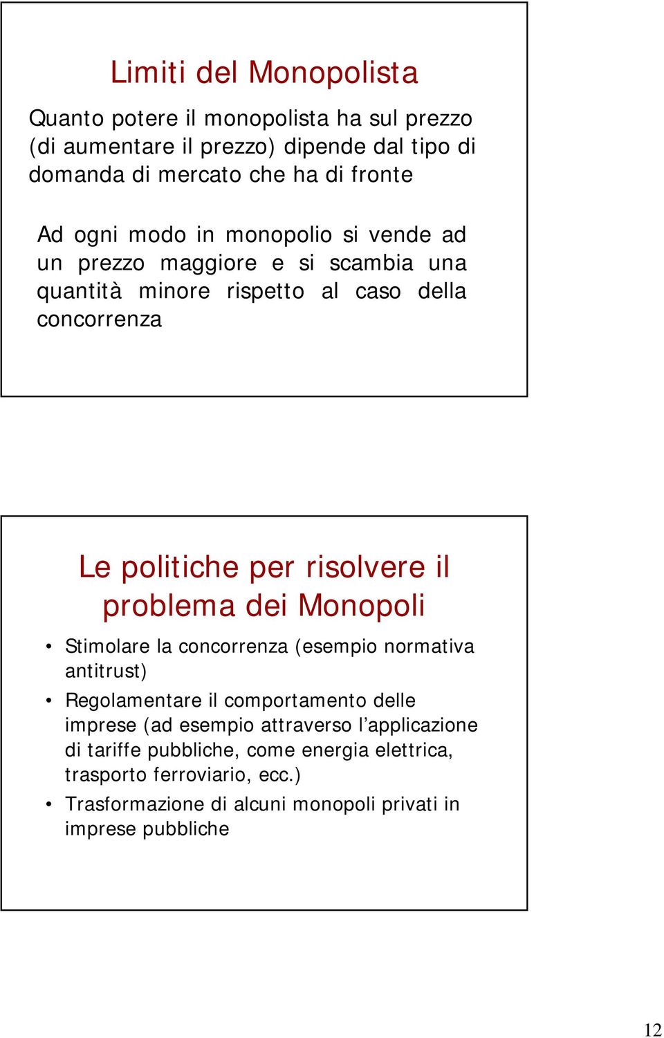 il problema dei Monopoli Stimolare la concorrenza (esempio normativa antitrust) Regolamentare il comportamento delle imprese (ad esempio attraverso l