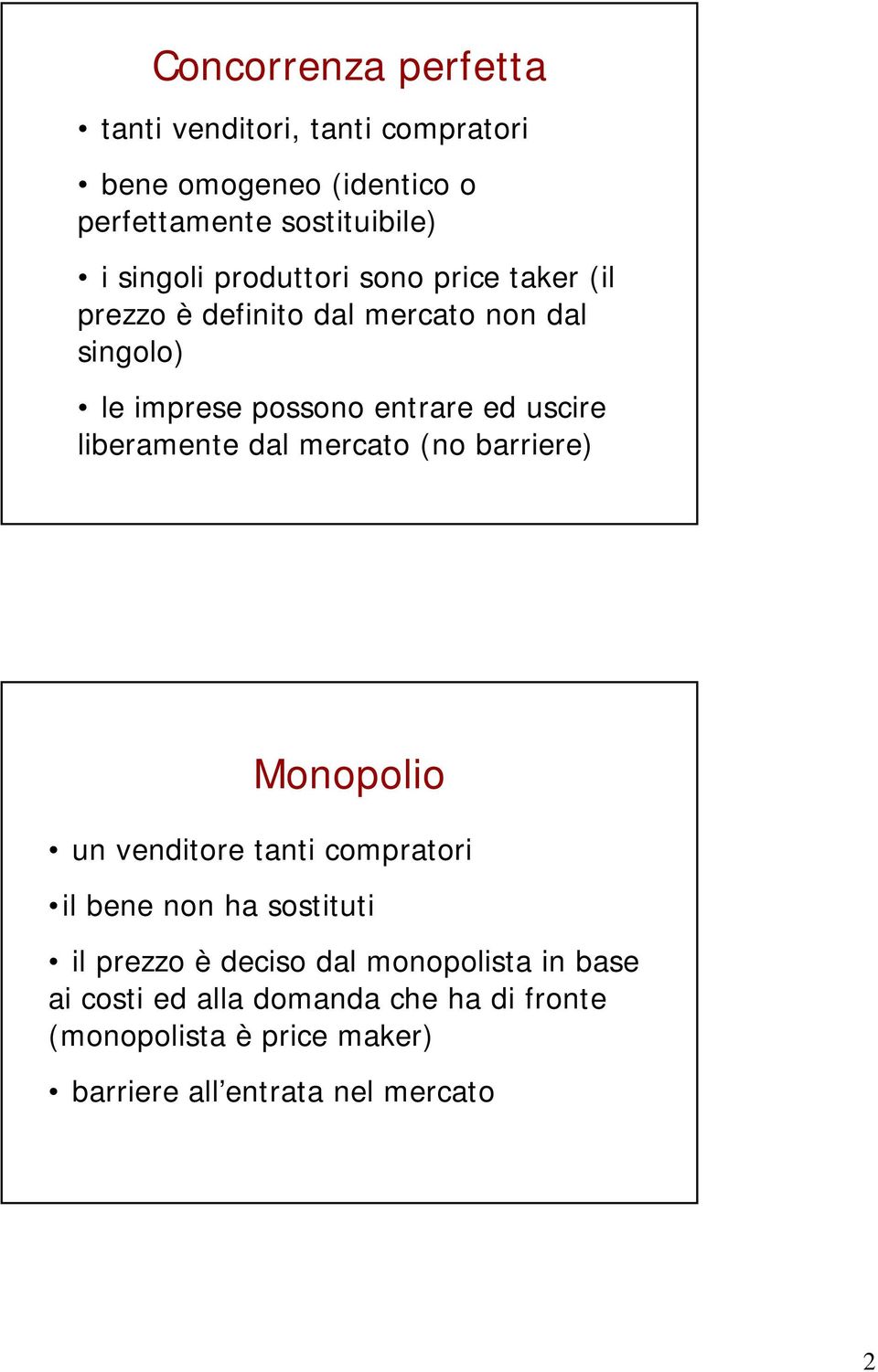 liberamente dal mercato (no barriere) Monopolio un venditore tanti compratori il bene non ha sostituti il prezzo è deciso