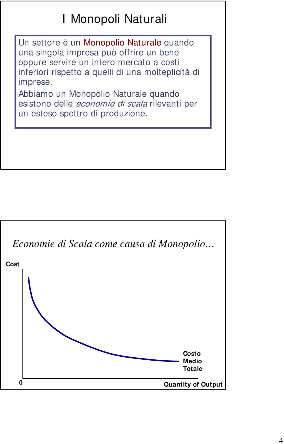 Abbiamo un Monopolio Naturale quando esistono delle economie di scala rilevanti per un esteso spettro