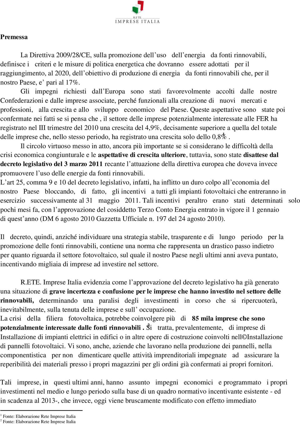 Gli impegni richiesti dall Europa sono stati favorevolmente accolti dalle nostre Confederazioni e dalle imprese associate, perché funzionali alla creazione di nuovi mercati e professioni, alla