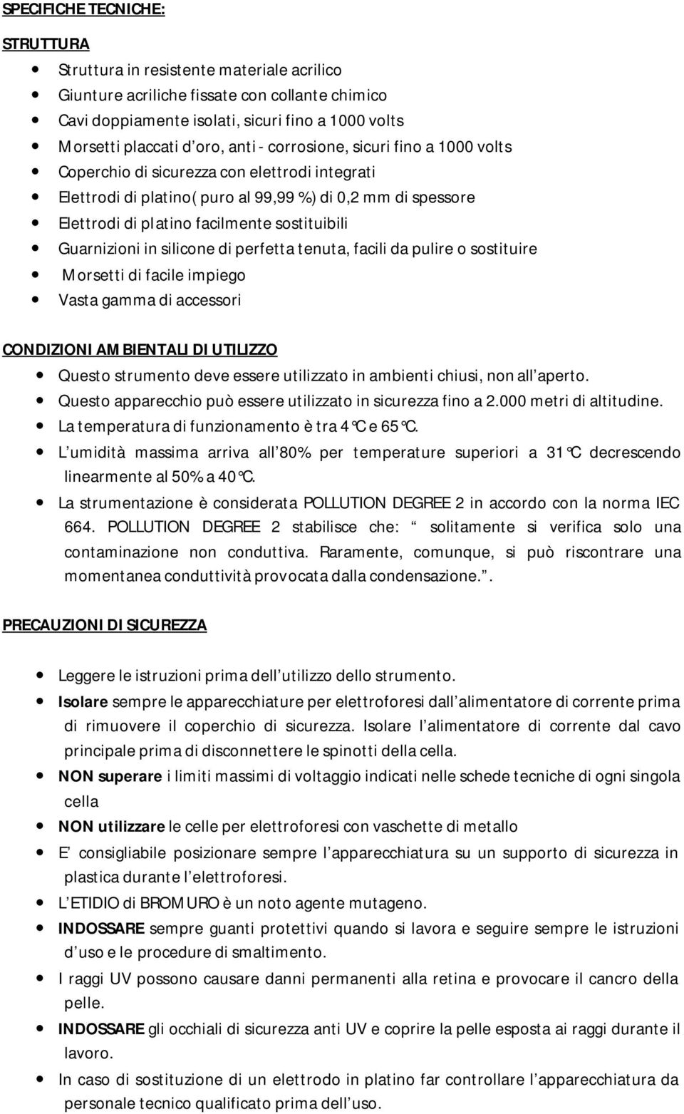 Guarnizioni in silicone di perfetta tenuta, facili da pulire o sostituire Morsetti di facile impiego Vasta gamma di accessori CONDIZIONI AMBIENTALI DI UTILIZZO Questo strumento deve essere utilizzato