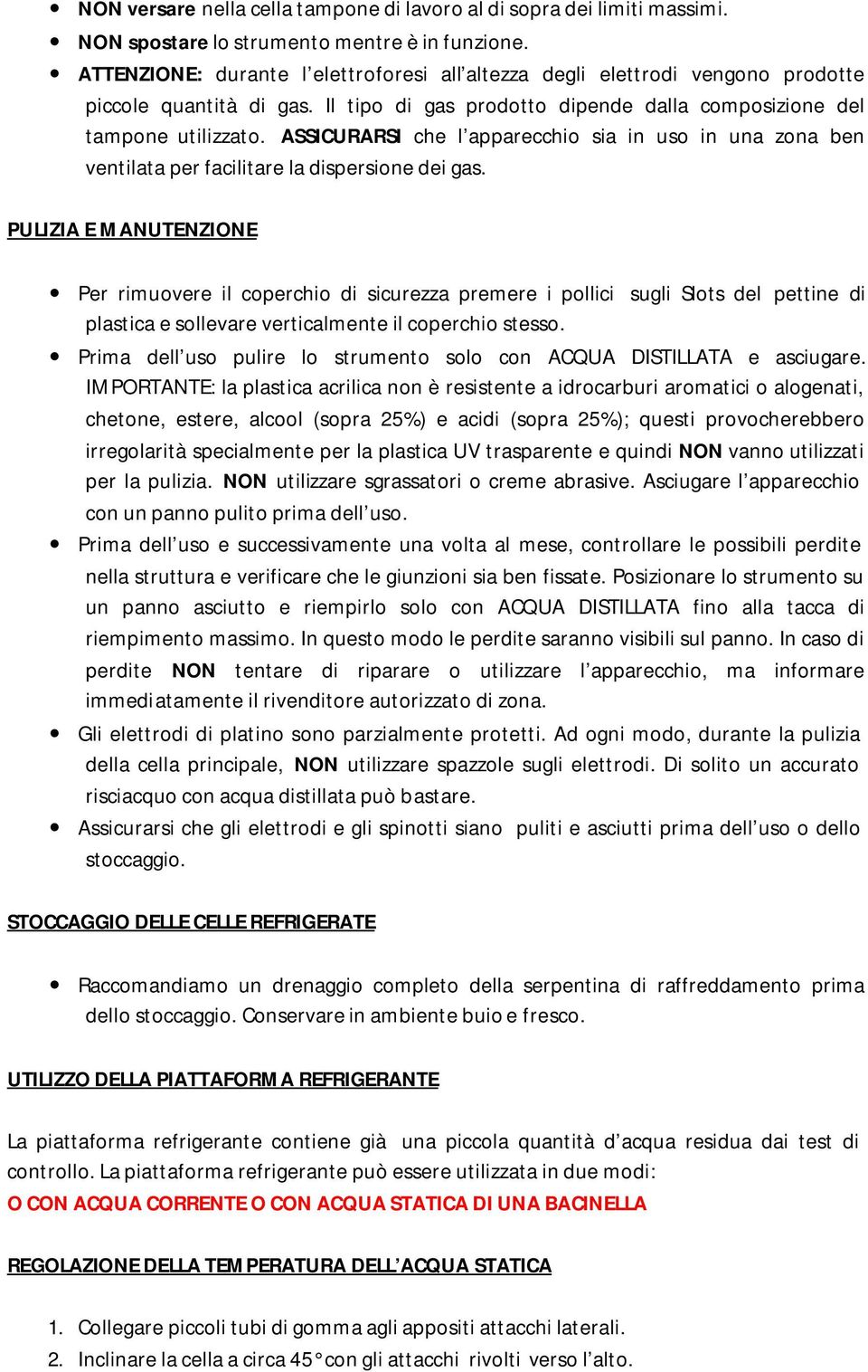 ASSICURARSI che l apparecchio sia in uso in una zona ben ventilata per facilitare la dispersione dei gas.