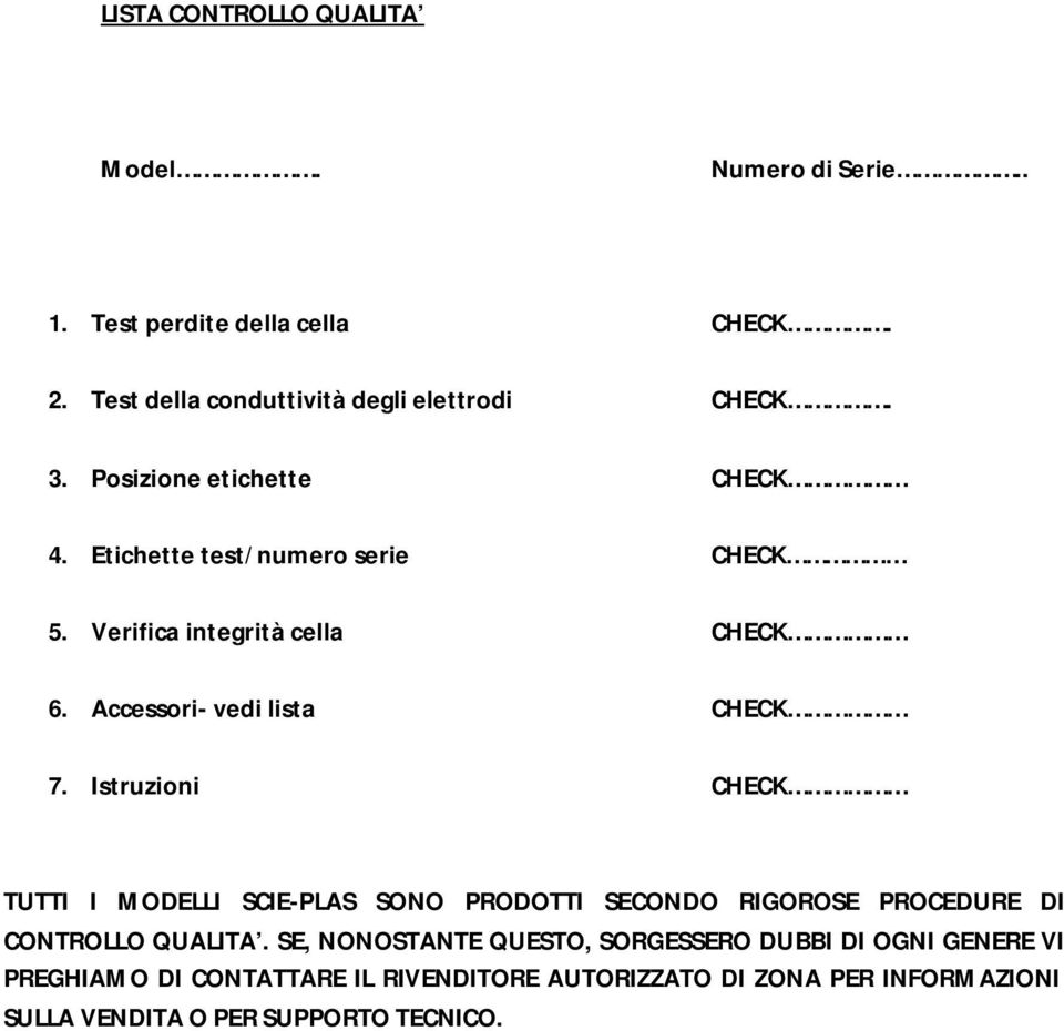 Istruzioni CHECK TUTTI I MODELLI SCIE-PLAS SONO PRODOTTI SECONDO RIGOROSE PROCEDURE DI CONTROLLO QUALITA.