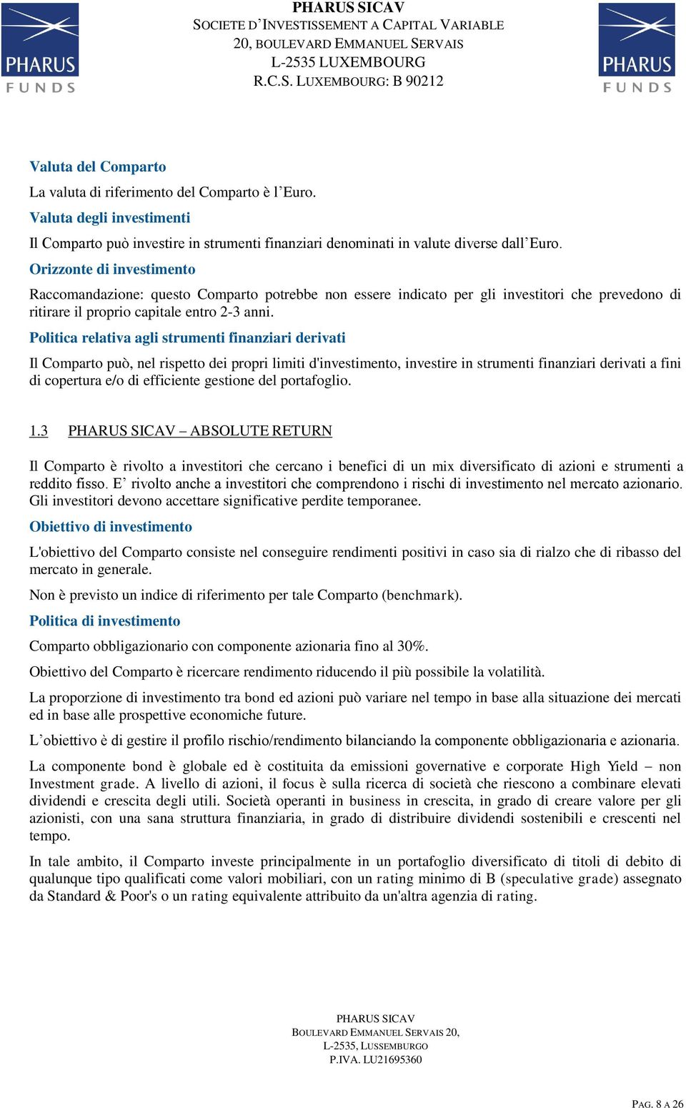 Politica relativa agli strumenti finanziari derivati Il Comparto può, nel rispetto dei propri limiti d'investimento, investire in strumenti finanziari derivati a fini di copertura e/o di efficiente