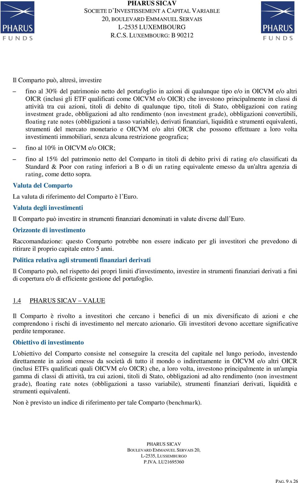 investment grade), obbligazioni convertibili, floating rate notes (obbligazioni a tasso variabile), derivati finanziari, liquidità e strumenti equivalenti, strumenti del mercato monetario e OICVM e/o