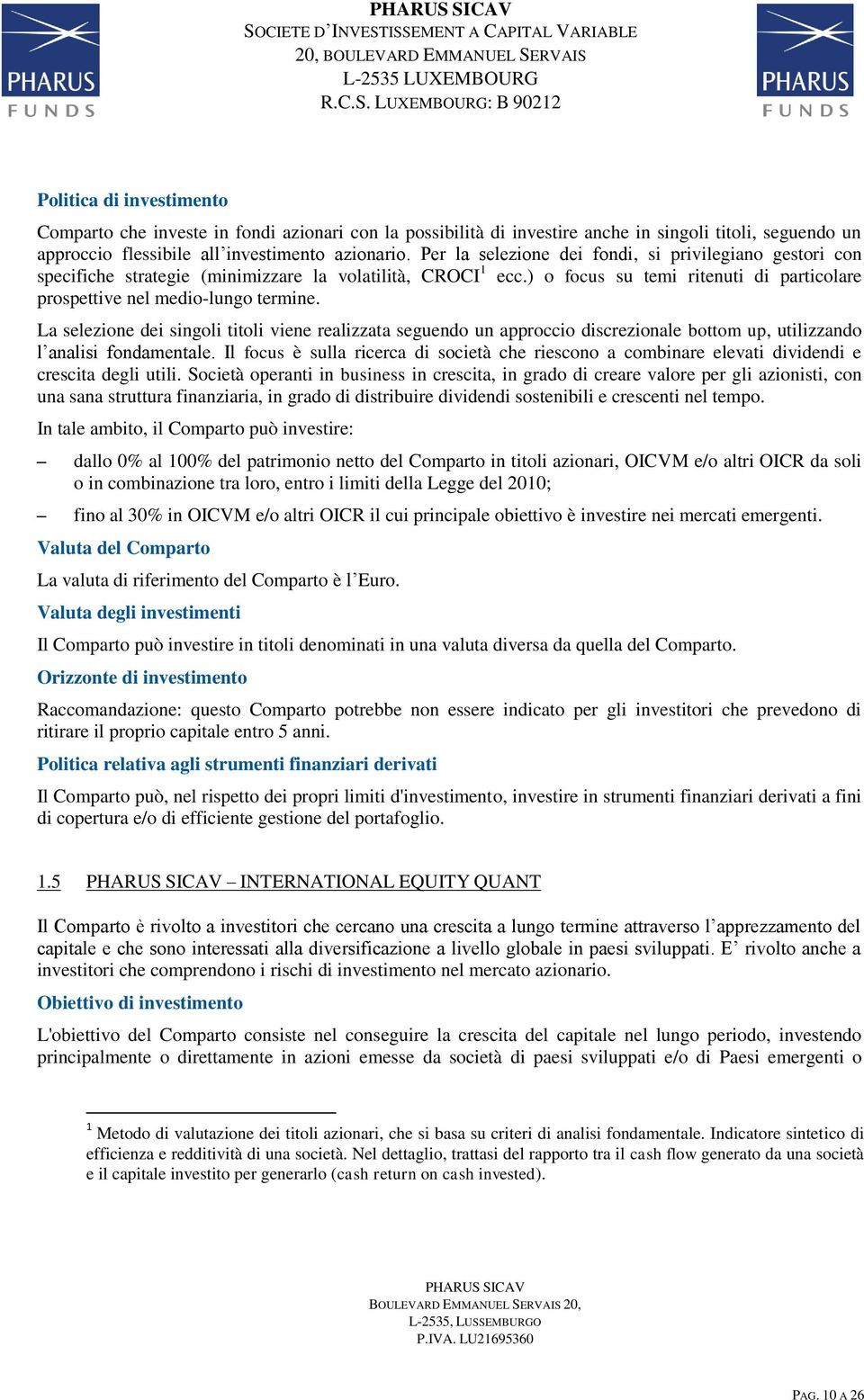 La selezione dei singoli titoli viene realizzata seguendo un approccio discrezionale bottom up, utilizzando l analisi fondamentale.