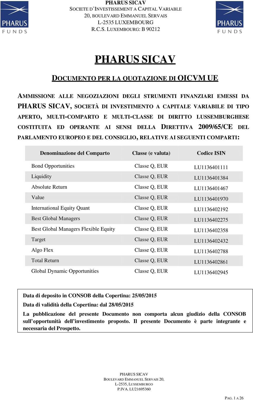 valuta) Codice ISIN Bond Opportunities Classe Q, EUR LU1136401111 Liquidity Classe Q, EUR LU1136401384 Absolute Return Classe Q, EUR LU1136401467 Value Classe Q, EUR LU1136401970 International Equity