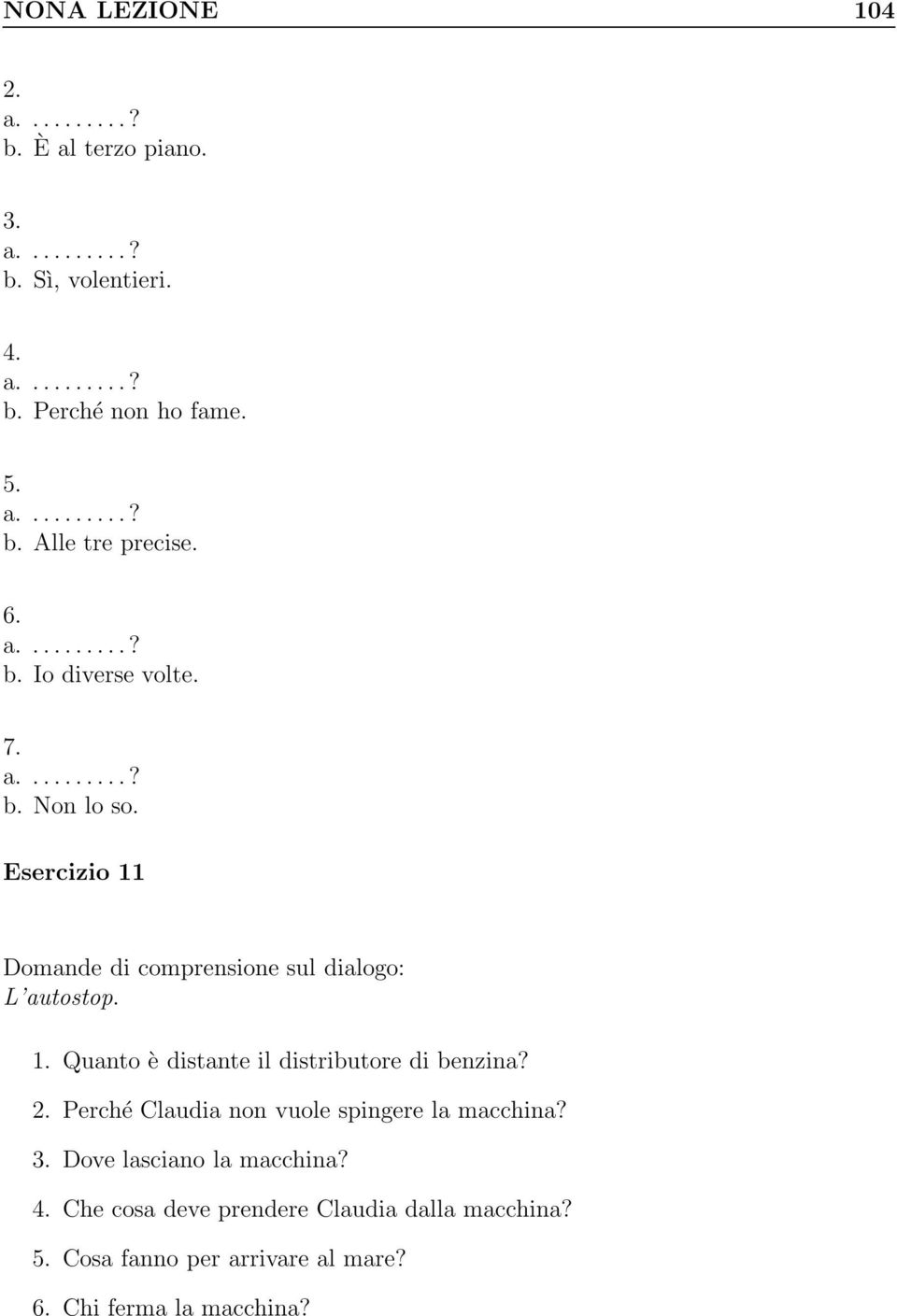 2. Perché non vuole spingere la macchina? 3. Dove lasciano la macchina? 4. Che cosa deve prendere dalla macchina? 5.