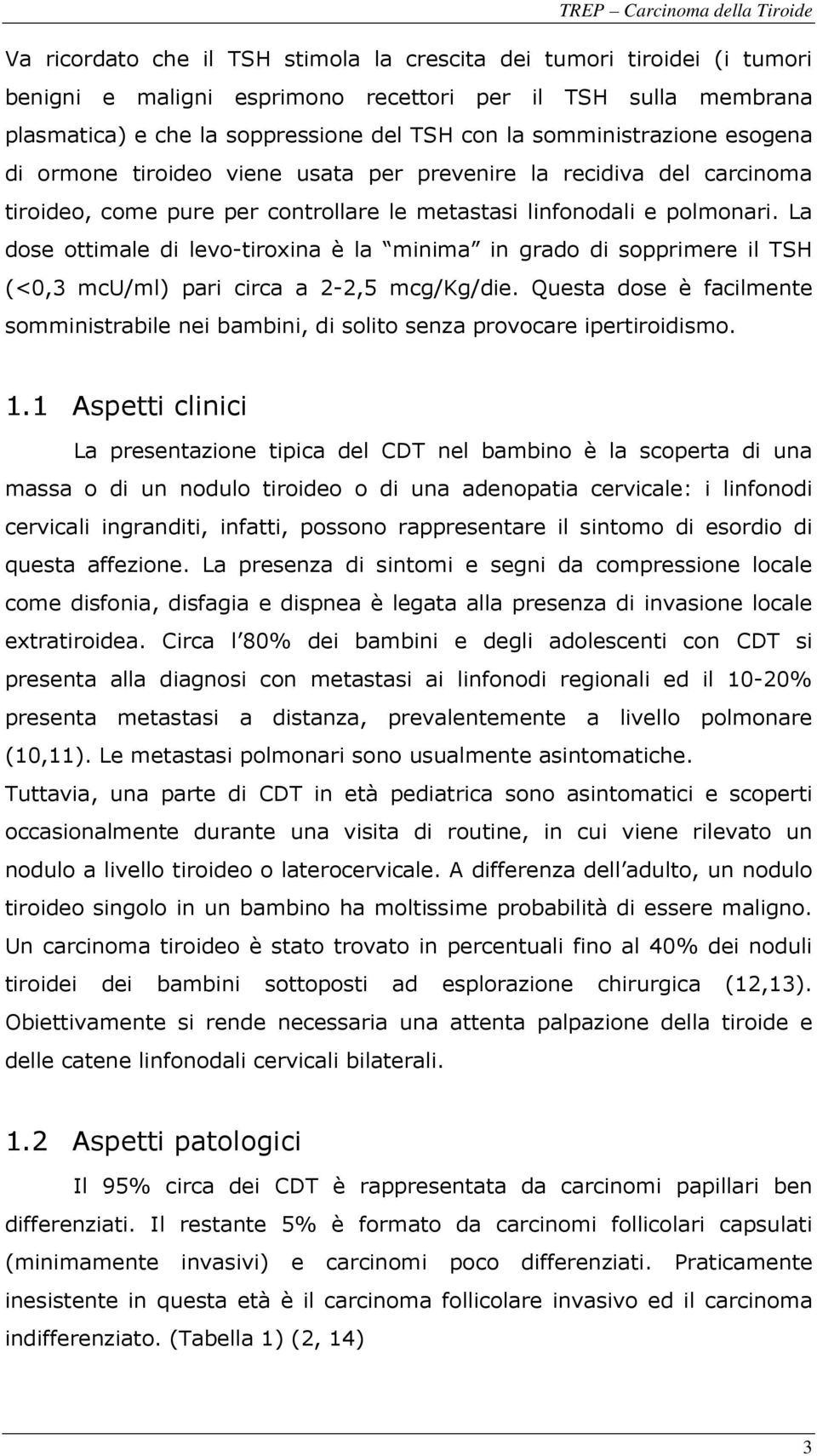 La dose ottimale di levo-tiroxina è la minima in grado di sopprimere il TSH (<0,3 mcu/ml) pari circa a 2-2,5 mcg/kg/die.