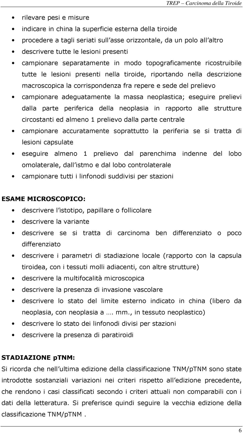 adeguatamente la massa neoplastica; eseguire prelievi dalla parte periferica della neoplasia in rapporto alle strutture circostanti ed almeno 1 prelievo dalla parte centrale campionare accuratamente