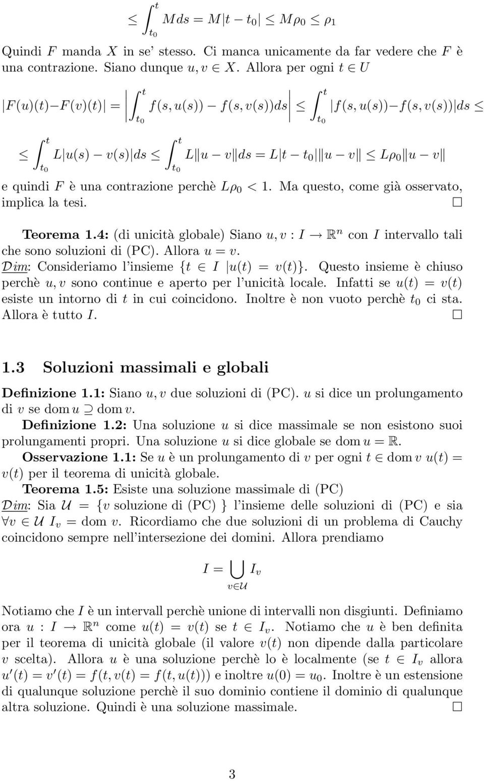 Ma questo, come già osservato, implica la tesi. Teorema 1.4: (di unicità globale) Siano u, v : I R n con I intervallo tali che sono soluzioni di (PC). Allora u = v.