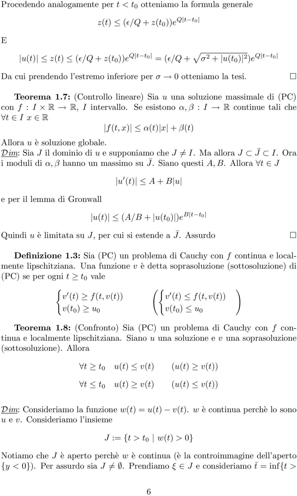 Se esistono α, β : I R continue tali che t I x R f(t, x) α(t) x + β(t) Allora u è soluzione globale. Dim: Sia J il dominio di u e supponiamo che J I. Ma allora J J I.