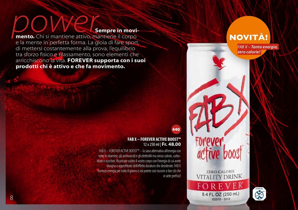 FOREVER supporta con i suoi prodotti chi è attivo e che fa movimento. NOVITÀ! FAB X Tanta energia, zero calorie! 440 FAB X FOREVER ACTIVE BOOST 12 x 250 ml Fr. 48.