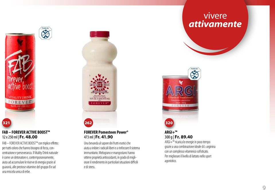 262 FOREVER Pomesteen Power 473 ml Fr. 41.90 Una bevanda al sapore dei frutti esotici che aiuta a inibire i radicali liberi e a rinforzare il sistema immunitario.