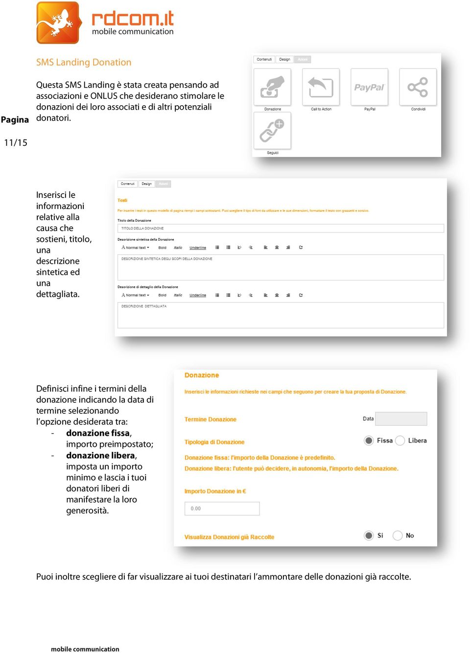 Definisci infine i termini della donazione indicando la data di termine selezionando l opzione desiderata tra: - donazione fissa, importo preimpostato; - donazione