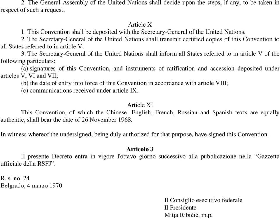 The Secretary-General of the United Nations shall transmit certified copies of this Convention to all States referred to in article V. 3.