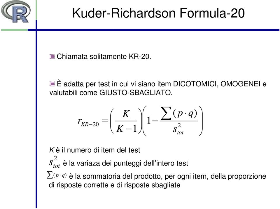 r K ( p q) = 1 K 1 stot KR 20 2 K è il numero di item del test 2 s tot è la variaza dei