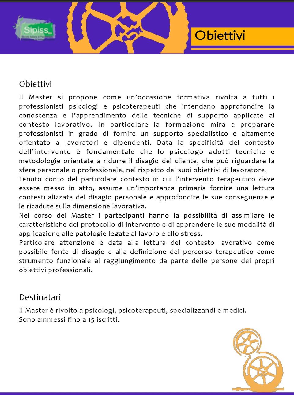 In particolare la formazione mira a preparare professionisti in grado di fornire un supporto specialistico e altamente orientato a lavoratori e dipendenti.