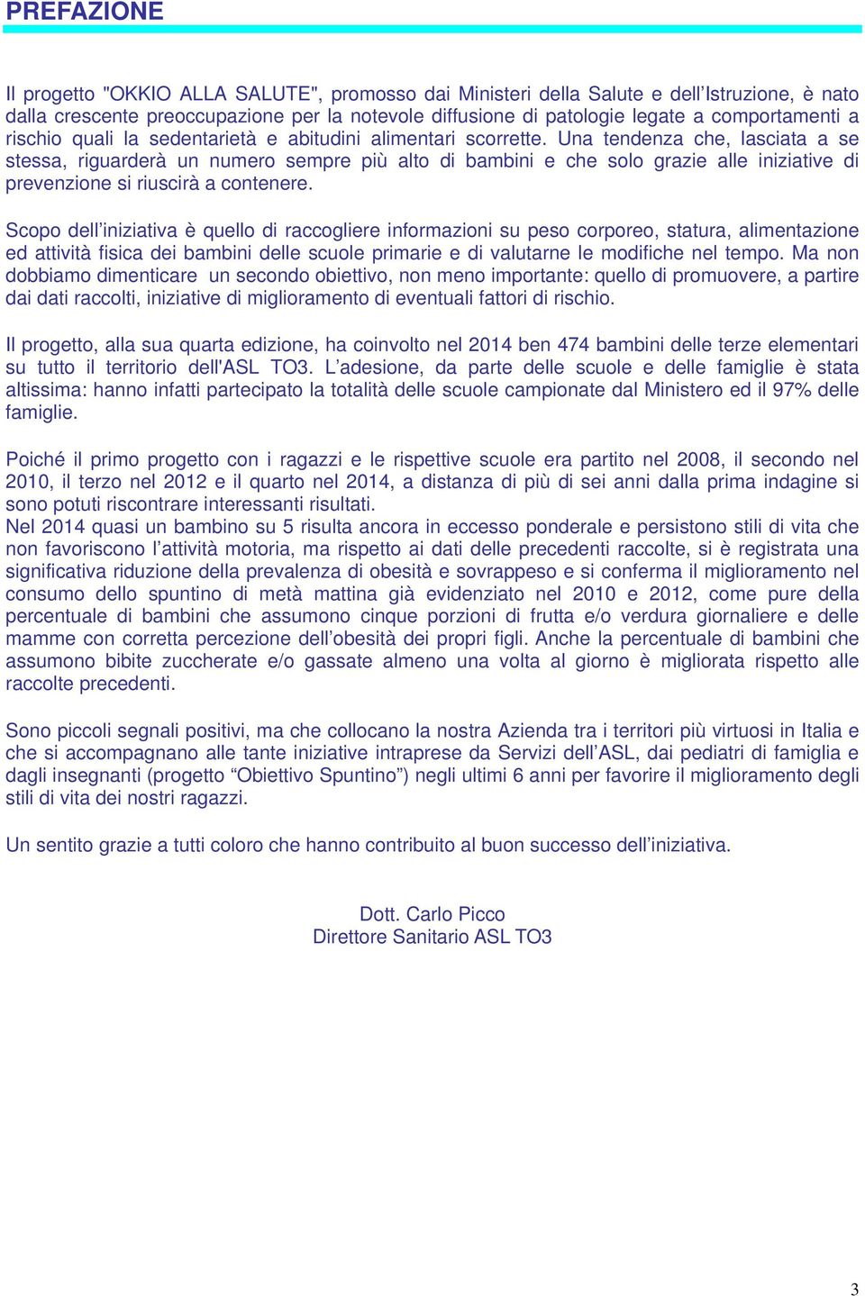 Una tendenza che, lasciata a se stessa, riguarderà un numero sempre più alto di bambini e che solo grazie alle iniziative di prevenzione si riuscirà a contenere.