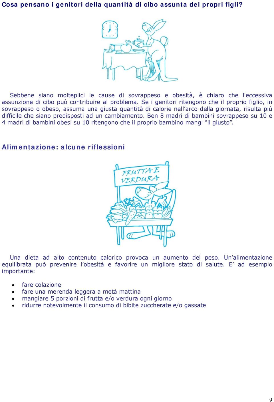 Se i genitori ritengono che il proprio figlio, in sovrappeso o obeso, assuma una giusta quantità di calorie nell arco della giornata, risulta più difficile che siano predisposti ad un cambiamento.