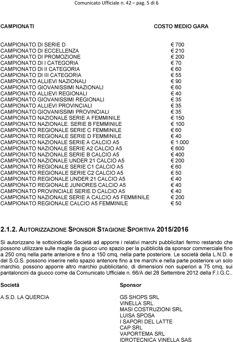 CATEGORIA 55 CAMPIONATO ALLIEVI NAZIONALI 90 CAMPIONATO GIOVANISSIMI NAZIONALI 60 CAMPIONATO ALLIEVI REGIONALI 40 CAMPIONATO GIOVANISSIMI REGIONALI 35 CAMPIONATO ALLIEVI PROVINCIALI 35 CAMPIONATO