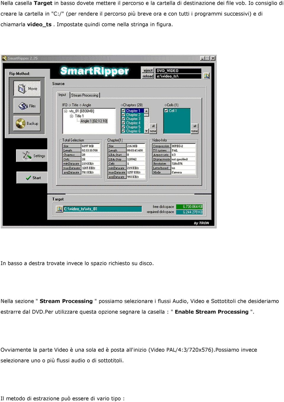 In basso a destra trovate invece lo spazio richiesto su disco. Nella sezione " Stream Processing " possiamo selezionare i flussi Audio, Video e Sottotitoli che desideriamo estrarre dal DVD.