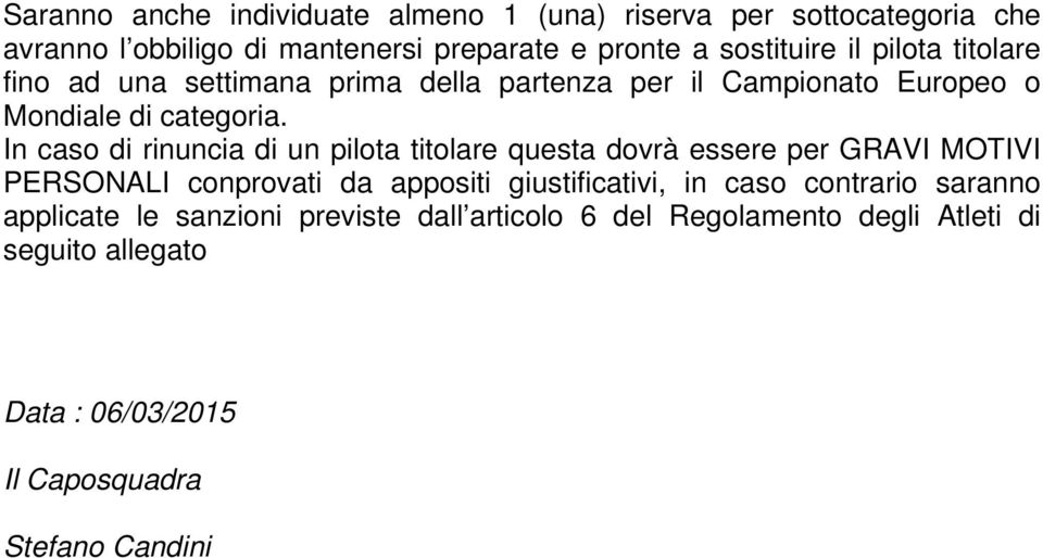 In caso di rinuncia di un pilota titolare questa dovrà essere per GRAVI MOTIVI PERSONALI conprovati da appositi giustificativi, in caso