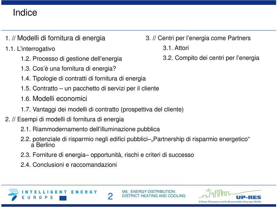 Vantaggi dei modelli di contratto (prospettiva del cliente) 2. // Esempi di modelli di fornitura di energia 2.1. Riammodernamento dell illuminazione pubblica 2.2. potenziale di risparmio negli edifici pubblici Partnership di risparmio energetico a Berlino 2.